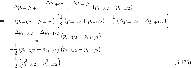                  Δpi+3∕2 --Δpi+1-∕2(            )
   - Δpi+1pi+1 -         4         pi+3∕2 - pi+1∕2
     (             ) [1 (             )   1(                 )]
=  -  pi+3∕2 - pi+1∕2   -- pi+3∕2 + pi+1∕2 - --Δpi+3 ∕2 - Δpi+1∕2
                      2                   4
     Δpi+3∕2 --Δpi+1∕2(              )
   -         4         pi+3∕2 - pi+1∕2
     1-(             )(             )
=  - 2 pi+3∕2 + pi+1∕2 pi+3∕2 - pi+1∕2
     1 ( 2       2   )
=  - 2- pi+3∕2 - pi+1∕2                                            (5.176)
