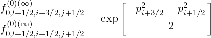 f (0)(∞ )                [  p2    - p2    ]
-0,l+1∕2,i+3∕2,j+1∕2= exp  - -i+3∕2---i+1∕2-
f (0)(∞ )                         2
 0,l+1∕2,i+1∕2,j+1∕2
