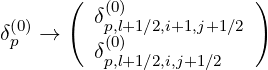        (  (0)            )
 (0)     δp,l+1∕2,i+1,j+1∕2
δp  →    δ(0)
          p,l+1∕2,i,j+1∕2
