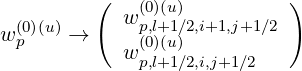          (   (0)(u)          )
w(0)(u)→     wp,l+1∕2,i+1,j+1∕2
 p          w(p0,l)(+u1)∕2,i,j+1∕2
