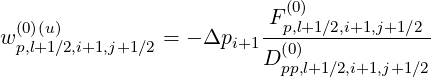                           F(0)
w(0)(u)         =  - Δpi+1--p,l+1∕2,i+1,j+1∕2--
 p,l+1∕2,i+1,j+1∕2          D (0pp),l+1∕2,i+1,j+1∕2
