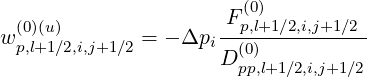                      F (0)
w(0)(u)       =  - Δpi--p,l+1∕2,i,j+1-∕2-
 p,l+1∕2,i,j+1∕2        D (0pp),l+1∕2,i,j+1∕2
