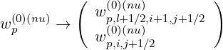           (    (0)(nu)         )
w (0)(nu) →    w p,l+1∕2,i+1,j+1∕2
  p          w (0p,)i,(nju+)1∕2
