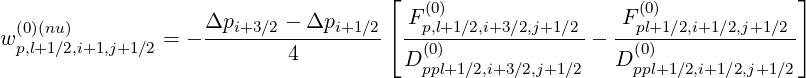                                      ⌊ F(0)                F (0)             ⌋
w(0)(nu)        = - Δpi+3-∕2---Δpi+1∕2 ⌈--p,l+1∕2,i+3-∕2,j+1∕2-- --pl+1∕2,i+1∕2,j+1∕2-⌉
 p,l+1∕2,i+1,j+1∕2            4          D (0)                D (0)
                                        ppl+1∕2,i+3∕2,j+1∕2    ppl+1∕2,i+1∕2,j+1∕2
