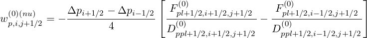                               ⌊   (0)                 (0)             ⌋
w (0)(nu)  = - Δpi+1∕2---Δpi-1∕2⌈ -Fpl+1∕2,i+1∕2,j+1∕2-- -Fpl+1∕2,i-1∕2,j+1∕2-⌉
 p,i,j+1∕2             4          D (0)                D (0)
                                  ppl+1∕2,i+1 ∕2,j+1∕2     ppl+1∕2,i-1∕2,j+1∕2
