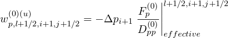                               |
  (0)(u)                    F(p0)||l+1∕2,i+1,j+1∕2
w p,l+1∕2,i+1,j+1∕2 = - Δpi+1 --(0)|
                          D pp |effective
