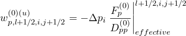                           |
  (0)(u)                F(p0)||l+1∕2,i,j+1∕2
w p,l+1 ∕2,i,j+1∕2 = - Δpi --(0)|
                      Dpp |effective
