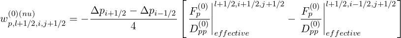                                    ⌊                                         ⌋
                  Δp     - Δp          (0)||l+1∕2,i+1∕2,j+1∕2    (0)||l+1∕2,i-1∕2,j+1∕2
w (0p,)l+(n1u∕)2,i,j+1∕2 = - ---i+1∕2-----i-1∕2⌈ Fp--||              -  Fp--||             ⌉
                          4          D (0pp)|effective          D(p0p)|effective
