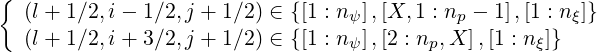 {  (l + 1∕2,i- 1∕2,j + 1∕2) ∈ {[1 : nψ],[X, 1 : np - 1],[1 : nξ]}
   (l + 1∕2,i+ 3∕2,j + 1∕2) ∈ {[1 : n ],[2 : n ,X ],[1 : n ]}
                                  ψ      p          ξ
