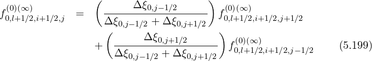                   (                    )
f(0)(∞)        =    ------Δ-ξ0,j-1∕2-----  f(0)(∞ )
 0,l+1∕2,i+1∕2,j       Δ ξ0,j-1∕2 + Δ ξ0,j+1∕2  0,l+1∕2,i+1 ∕2,j+1∕2
                    (      Δ ξ           )
                  +  ---------0,j+1∕2------  f(00,l)(+∞1∕)2,i+1 ∕2,j- 1∕2     (5.199)
                     Δ ξ0,j-1∕2 + Δ ξ0,j+1∕2
