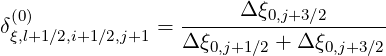 δ(0)            = ------Δ-ξ0,j+3-∕2------
 ξ,l+1∕2,i+1∕2,j+1   Δ ξ0,j+1∕2 + Δ ξ0,j+3∕2
