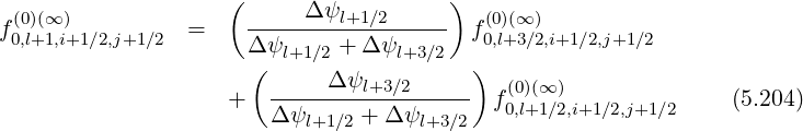                     (                  )
 (0)(∞)                -----Δψl+1∕2------  (0)(∞ )
f0,l+1,i+1∕2,j+1∕2  =     Δψ     + Δ ψ       f0,l+3∕2,i+1 ∕2,j+1∕2
                      (  l+1∕2      l+3∕2  )
                    +   -----Δψl+3∕2------ f(0)(∞ )              (5.204)
                        Δψl+1∕2 + Δ ψl+3∕2  0,l+1∕2,i+1 ∕2,j+1∕2
