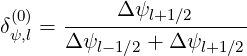            Δψ
δ(0ψ),l = --------l+1∕2------
      Δ ψl- 1∕2 + Δψl+1∕2
