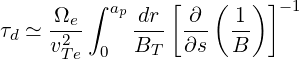      Ωe  ∫ ap dr [ ∂ ( 1) ]-1
τd ≃ -2--    B--  ∂s- B-
     vTe  0    T
     