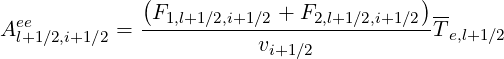               (                         )
  ee          -F1,l+1∕2,i+1∕2-+-F2,l+1∕2,i+1∕2---
A l+1∕2,i+1∕2 =            vi+1∕2            Te,l+1∕2
