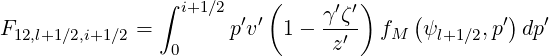                ∫ i+1∕2 ′ ′(    γ′ζ′)    (       ′)  ′
F12,l+1∕2,i+1∕2 =       p v  1 - -z′- fM   ψl+1 ∕2,p  dp
                 0
