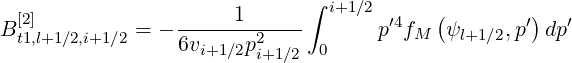                              ∫  i+1∕2
B [2]         = - -----1------       p′4f  (ψ    ,p′)dp′
  t1,l+1∕2,i+1∕2    6vi+1∕2p2i+1∕2  0        M   l+1∕2
