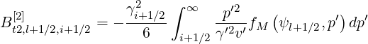  [2]             γ2i+1∕2 ∫ ∞    p′2    (        )
Bt2,l+1∕2,i+1∕2 = - ------      -′2-′fM  ψl+1∕2,p′ dp′
                   6    i+1∕2 γ v
