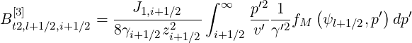                            ∫ ∞    ′2
B[3]         = ---J1,i+1∕2---      p---1-fM (ψl+1∕2,p′) dp′
 t2,l+1∕2,i+1∕2   8γi+1∕2z2i+1∕2  i+1∕2 v′γ′2
