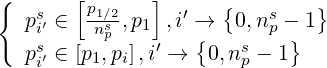 {      [       ]
   ps∈   p1∕2,p  ,i′ → {0,ns- 1 }
    i′s    nsp   1′   {   s  p }
   pi′ ∈ [p1,pi],i →  0,np - 1
