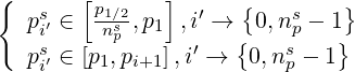 {      [       ]      {        }
   psi′ ∈  p1n∕s2,p1 ,i′ →  0,nsp - 1
   ps∈ [p p,p   ],i′ → {0,ns - 1}
    i′    1  i+1          p
