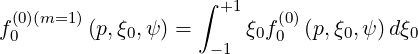   (0)(m=1 )          ∫  +1   (0)
f0       (p,ξ0,ψ ) =     ξ0f0  (p,ξ0,ψ )dξ0
                     -1
