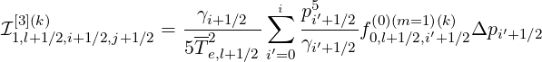                             ∑i  p5
I[3](k)            = -γi+1∕2--   --i′+1∕2 f(0)(m=1)′(k) Δpi ′+1∕2
 1,l+1∕2,i+1 ∕2,j+1∕2   5T 2e,l+1∕2 i′=0γi′+1∕2 0,l+1∕2,i+1∕2
