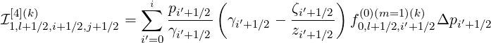  [4](k)             ∑i  pi′+1∕2(          ζi′+1∕2 )  (0)(m=1 )(k)
I1,l+1∕2,i+1∕2,j+1∕2 =     γ′----  γi′+1∕2 - z′---- f 0,l+1∕2,i′+1 ∕2Δpi ′+1∕2
                   i′=0  i+1∕2            i+1∕2
