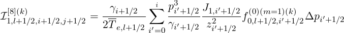  [8](k)             --γi+1∕2--∑i  p3i′+1∕2J1,i′+1-∕2- (0)(m=1 )(k)
I1,l+1∕2,i+1∕2,j+1∕2 = 2T-          γ′     z2′     f0,l+1∕2,i′+1 ∕2Δpi ′+1∕2
                      e,l+1∕2 i′=0  i+1∕2  i+1∕2
