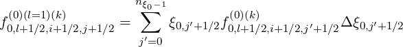                    nξ -1
  (0)(l=1)(k)          ∑0          (0)(k)
f0,l+1∕2,i+1∕2,j+1∕2 =     ξ0,j′+1∕2f0,l+1∕2,i+1∕2,j′+1∕2Δξ0,j′+1∕2
                    j′=0
