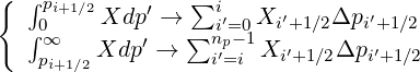 {  ∫pi+1∕2        ∑i
   ∫0    Xdp ′ → ∑ i′=0 Xi′+1∕2Δpi′+1∕2
    ∞p    Xdp ′ →   nip′=-i1Xi ′+1∕2Δpi′+1∕2
     i+1∕2

