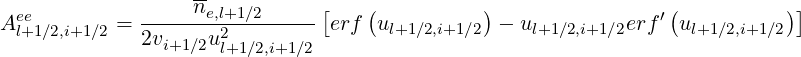   ee               ne,l+1∕2      [   (          )                ′(          )]
A l+1∕2,i+1∕2 = 2v----u2--------- erf ul+1∕2,i+1 ∕2  - ul+1 ∕2,i+1∕2erf  ul+1∕2,i+1∕2
                i+1∕2 l+1∕2,i+1∕2
