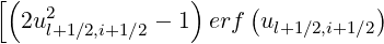 [(  2            )    (          )
  2ul+1∕2,i+1∕2 - 1 erf  ul+1∕2,i+1∕2