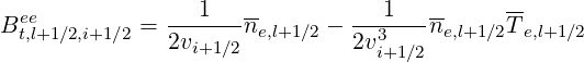 Bee         =  --1---n-     -  --1---n-     T-
  t,l+1∕2,i+1∕2   2vi+1∕2 e,l+1∕2   2v3i+1∕2  e,l+1∕2  e,l+1∕2

