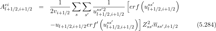   ei             ---1---∑   ∑  -----1-----[    ( ss′       )
A l+1∕2,i+1∕2  =  2vi+1∕2       uss′2        erf  ul+1∕2,i+1∕2
                        s   s′  l+(1∕2,i+1∕2   )]
                - ul+1∕2,i+1∕2erf′ uss′         Z2 ′nss′,l+1∕2      (5.284)
                                   l+1∕2,i+1∕2    ss
