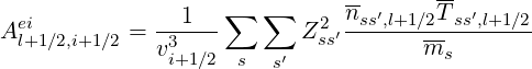                                       --
  ei            1   ∑  ∑    2 nss′,l+1∕2T ss′,l+1∕2
A l+1∕2,i+1∕2 = -3----      Z ss′-------m---------
              vi+1∕2  s  s′             s
