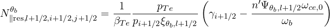                                       (         n′Ψ      ω    )
N∥θbres,l+1∕2,i+1∕2,j+1∕2 = -1-------pTe-----  γi+1∕2 - ---θb,l+1∕2-ce,0
                     βT epi+1∕2ξθb,l+1∕2                ωb
