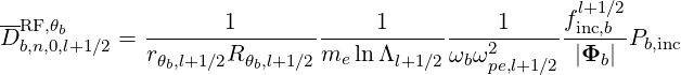 --                                                fl+1∕2
DRFb,,n,θ0b,l+1∕2 = -------1------- -----1--------21------inc,b-Pb,inc
             rθb,l+1∕2R θb,l+1 ∕2 me ln Λl+1∕2ωbωpe,l+1∕2 |Φb|
