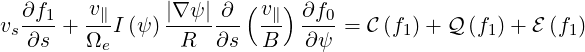    ∂f    v      |∇ ψ| ∂ (v  ) ∂f
vs --1+  -∥I (ψ)-------- -∥  ---0=  C(f1)+ Q (f1)+ E (f1)
   ∂s    Ωe       R  ∂s  B    ∂ψ
