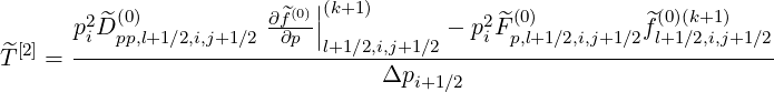           (0)          ∂^f(0)||(k+1 )           (0)          (0)(k+1)
      p2iD ^pp,l+1∕2,i,j+1∕2-∂p-|          - p2i ^Fp,l+1∕2,i,j+1∕2f^l+1∕2,i,j+1∕2
T^[2] =----------------------l+1∕2,i,j+1∕2-----------------------------
                                 Δpi+1∕2
