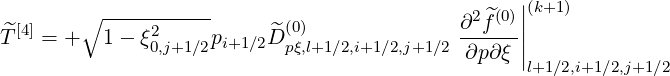         ∘ -----------                        2  (0)||(k+1)
T^[4] = +  1 - ξ2    p     ^D (0)              ∂-f^--||
               0,j+1∕2 i+1∕2  pξ,l+1∕2,i+1∕2,j+1∕2 ∂p∂ξ |
                                                   l+1∕2,i+1∕2,j+1∕2
