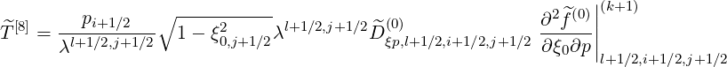          p       ∘ -----------                            ∂2 ^f(0)||(k+1)
T^[8] = ---i+1∕2--- 1 - ξ20,j+1∕2λl+1∕2,j+1∕2 ^D (0ξp),l+1∕2,i+1∕2,j+1∕2-----||
       λl+1∕2,j+1∕2                                         ∂ ξ0∂p|l+1∕2,i+1∕2,j+1∕2
