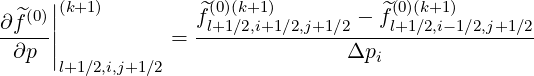    (0)||(k+1)         ^(0)(k+1)          ^(0)(k+1)
∂f^--||          =  fl+1∕2,i+1∕2,j+1∕2 --fl+1∕2,i--1∕2,j+1∕2
 ∂p  |                           Δpi
      l+1∕2,i,j+1∕2
