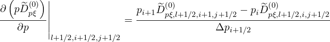   (     )
    ^ (0) ||                     ^ (0)                ^ (0)
∂--pD-pξ-||               = pi+1D-pξ,l+1∕2,i+1,j+1∕2 --piD-pξ,l+1∕2,i,j+1∕2
    ∂p   ||                                Δpi+1 ∕2
          l+1∕2,i+1∕2,j+1∕2
