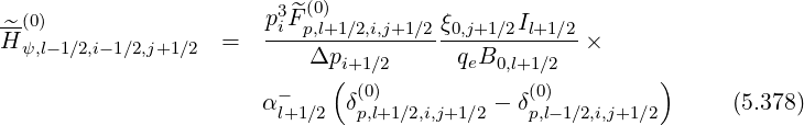                         3 ^(0)
-^(0)                  piF-p,l+1∕2,i,j+1∕2ξ0,j+1∕2Il+1∕2
H ψ,l-1∕2,i-1∕2,j+1∕2 =       Δpi+1∕2      qeB0,l+1∕2  ×
                             ( (0)            (0)        )
                       α-l+1∕2 δp,l+1∕2,i,j+1∕2 - δp,l-1∕2,i,j+1∕2     (5.378)
