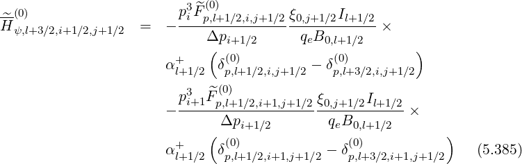 --(0)                    p3^F(0)
H^ψ,l+3∕2,i+1∕2,j+1∕2 =   - -i-p,l+1∕2,i,j+1∕2ξ0,j+1∕2Il+1∕2 ×
                             Δpi+1∕2     qeB0,l+1∕2
                        +    ( (0)            (0)         )
                       αl+1∕2 δp,l+1∕2,i,j+1∕2 - δp,l+3∕2,i,j+1∕2
                         p3  ^F(0)
                       - -i+1--p,l+1∕2,i+1,j+1∕2-ξ0,j+1∕2Il+1∕2×
                               Δpi+1∕2       qeB0,l+1 ∕2
                        +    ( (0)              (0)           )
                       αl+1∕2 δp,l+1∕2,i+1,j+1∕2 - δp,l+3∕2,i+1,j+1∕2   (5.385)
