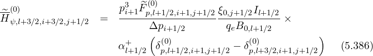 --(0)                  p3i+1 ^Fp(0,)l+1∕2,i+1,j+1∕2ξ0,j+1∕2Il+1∕2
H^ψ,l+3∕2,i+3∕2,j+1∕2 =   ------------------------------- ×
                             Δ(pi+1∕2        qeB0,l+1∕2         )
                       α+     δ(0)           - δ(0)               (5.386)
                        l+1∕2  p,l+1∕2,i+1,j+1∕2   p,l+3∕2,i+1,j+1∕2
