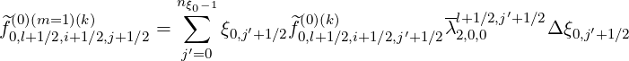                    n
 (0)(m=1)(k)         ∑ξ0-1         (0)(k)           -l+1∕2,j′+1∕2
^f0,l+1∕2,i+1∕2,j+1∕2 =     ξ0,j′+1∕2^f0,l+1∕2,i+1∕2,j′+1 ∕2λ2,0,0      Δ ξ0,j′+1∕2
                   j′=0
