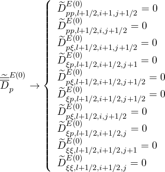         (|  ^ E(0)
        ||||  D pp,l+1∕2,i+1,j+1∕2 = 0
        |||  ^DEpp(0,)l+1∕2,i,j+1∕2 = 0
        ||||  ^DE (0)           =  0
        ||||    pξE,(0l+)1∕2,i+1,j+1∕2
        |||  ^D ξp,l+1∕2,i+1∕2,j+1 = 0
-E (0)   ||{  ^DE (0)             = 0
^Dp   →       pξE,(0l+)1∕2,i+1∕2,j+1∕2
        |||  ^D ξp,l+1∕2,i+1∕2,j+1∕2 = 0
        ||||  ^DE (0)         =  0
        |||    pξE,(0l+)1∕2,i,j+1∕2
        ||||  ^D ξp,l+1∕2,i+1∕2,j = 0
        ||||  ^DE (0)           =  0
        |||    ξξE,(0l+)1∕2,i+1∕2,j+1
        (  ^D ξξ,l+1∕2,i+1∕2,j = 0
