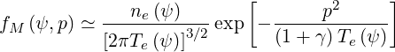                            [              ]
           ---ne(ψ-)---       -----p2------
fM (ψ,p) ≃ [2πT (ψ )]3∕2 exp - (1 + γ)Te (ψ)
               e
